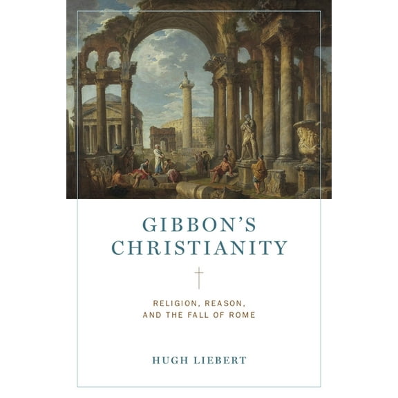 Gibbon's Christianity: Religion, Reason, and the Fall of Rome, (Paperback)