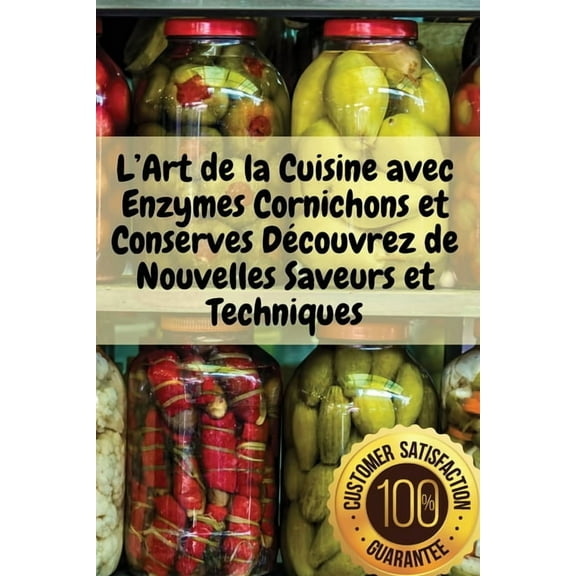L'Art de la Cuisine avec Enzymes Cornichons et Conserves DÃ©couvrez de Nouvelles Saveurs et Techniques, (Paperback)