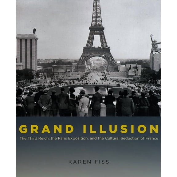 Grand Illusion : The Third Reich, the Paris Exposition, and the Cultural Seduction of France (Paperback)