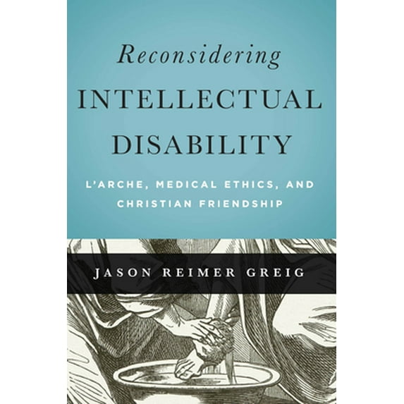 Pre-Owned Reconsidering Intellectual Disability: L'Arche, Medical Ethics, and Christian Friendship (Paperback) 1626162433 9781626162433