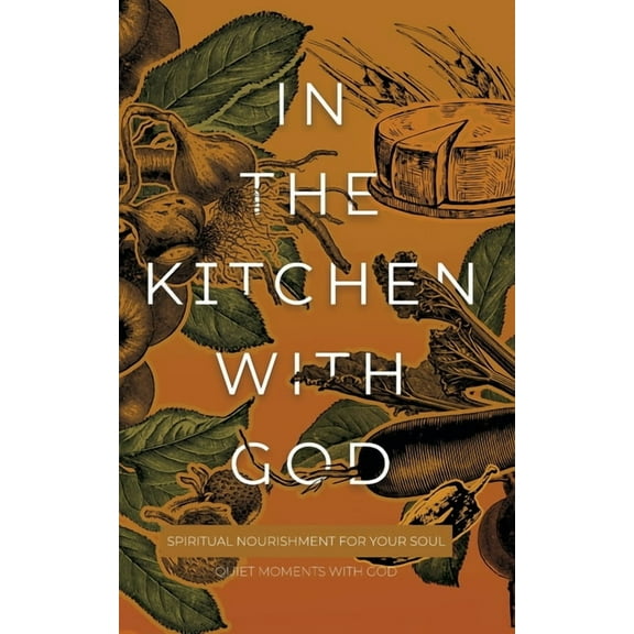 Quiet Moments with God In the Kitchen with God: Spiritual Nourishment for Your Soul, (Paperback)