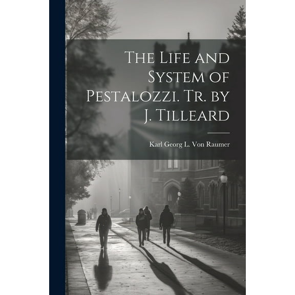 The Life and System of Pestalozzi. Tr. by J. Tilleard (Paperback)