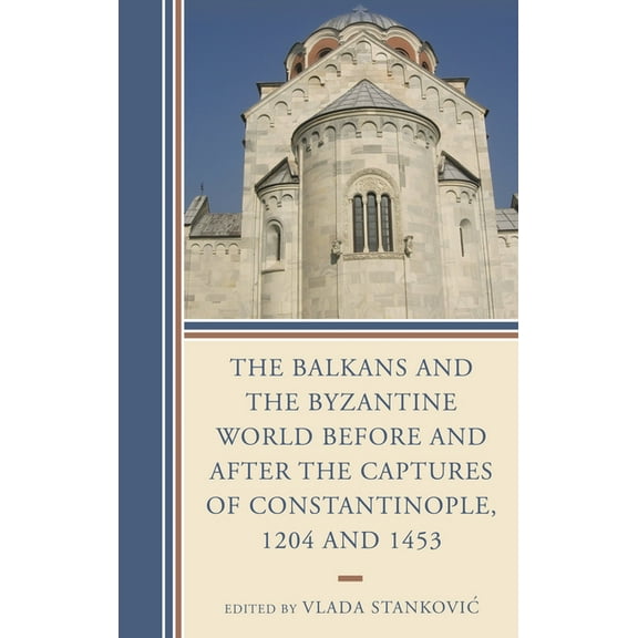 Byzantium: A European Empire and Its Leg Balkans and the Byzantine World before and after the Captures of Constantinople, 1204 and 1453, (Paperback)