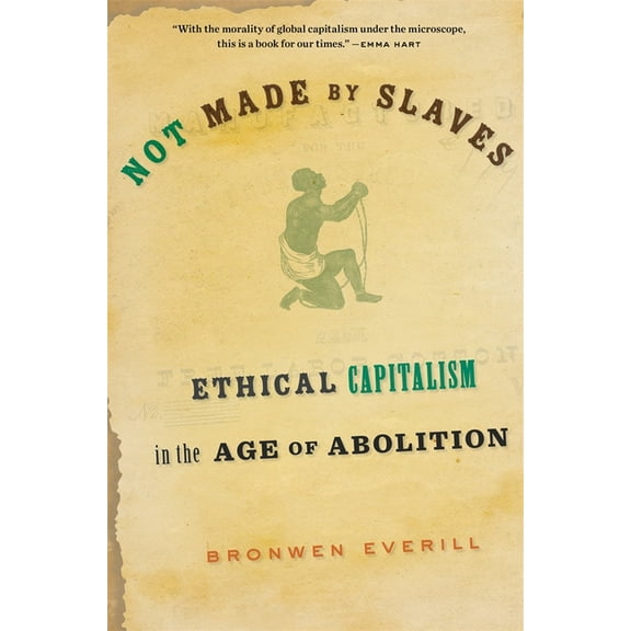 Not Made by Slaves: Ethical Capitalism in the Age of Abolition, (Paperback)