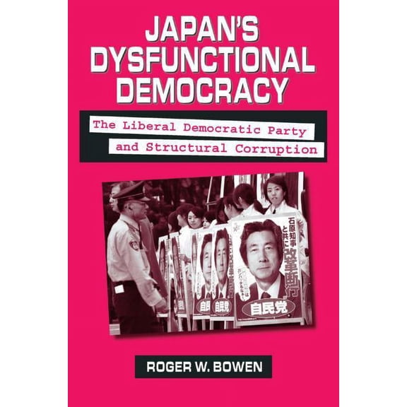 Japan's Dysfunctional Democracy: The Liberal Democratic Party and Structural Corruption, (Paperback)