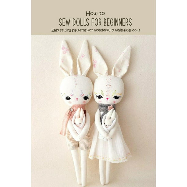 How to Sew Dolls for Beginners : Easy sewing patterns for wonderfully  whimsical dolls: Heirloom Animal Dolls to Sew, Embellish and Treasure  (Paperback) 