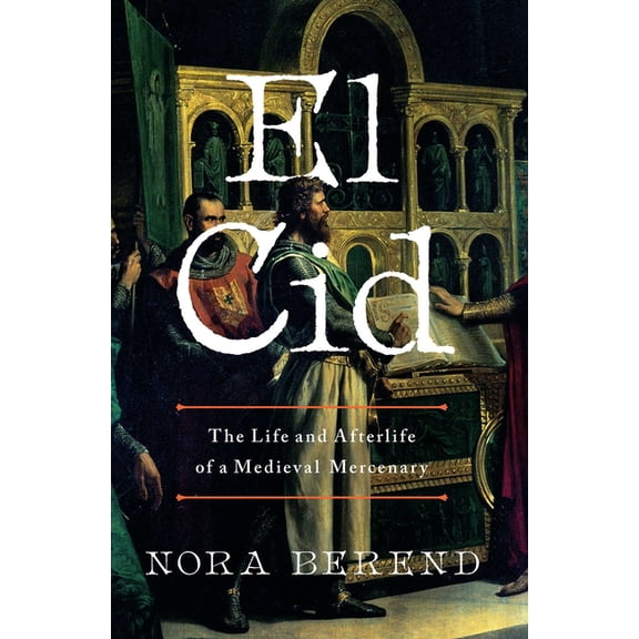 El Cid: The Life and Afterlife of a Medieval Mercenary, (Paperback)