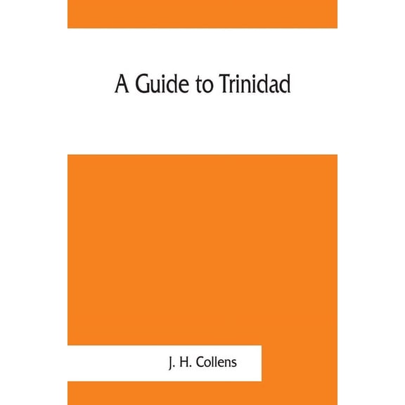 A guide to Trinidad. A hand-book for the use of tourists and visitors, (Paperback)