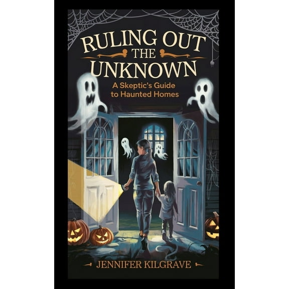 Ruling Out the Unknown: A Skeptic's Guide to Haunted Homes, (Paperback)