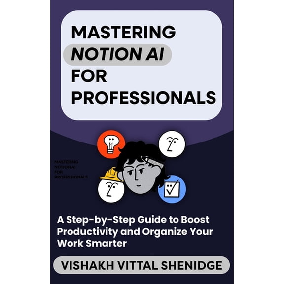 Mastering Notion AI for Beginners: A Step-by-Step Guide to Boost Productivity and Organize Your Work Smarter, (Paperback)