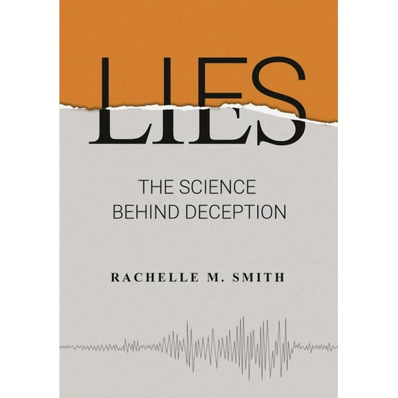 Lies: The Science Behind Deception, (Hardcover)