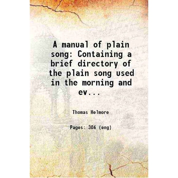 A manual of plain song Containing a brief directory of the plain song used in the morning and evening prayer, litany and Holy communion 1850 [Hardcover]