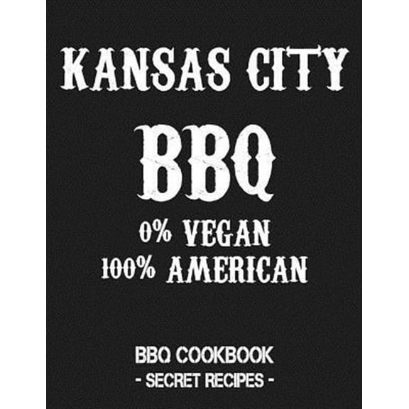 Kansas City BBQ - 0% Vegan 100% American: BBQ Cookbook - Secret Recipes for Men - Grey (Paperback)