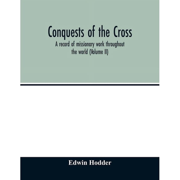 Conquests of the Cross: a record of missionary work throughout the world (Volume II), (Paperback)