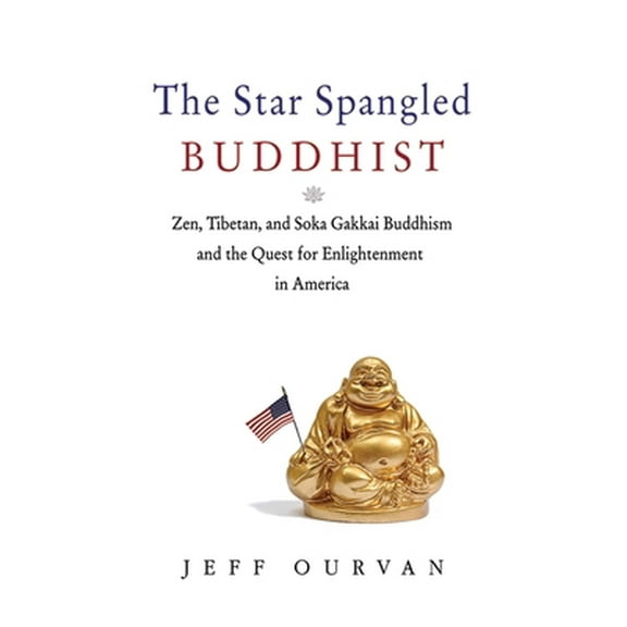Pre-Owned The Star Spangled Buddhist: Zen, Tibetan, and Soka Gakkai Buddhism and the Quest for Enlightenment in America (Hardcover) 1620876396 9781620876398