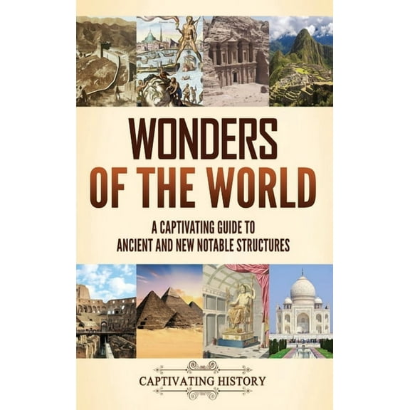 Wonders of the World: A Captivating Guide to Ancient and New Notable Structures, (Hardcover)