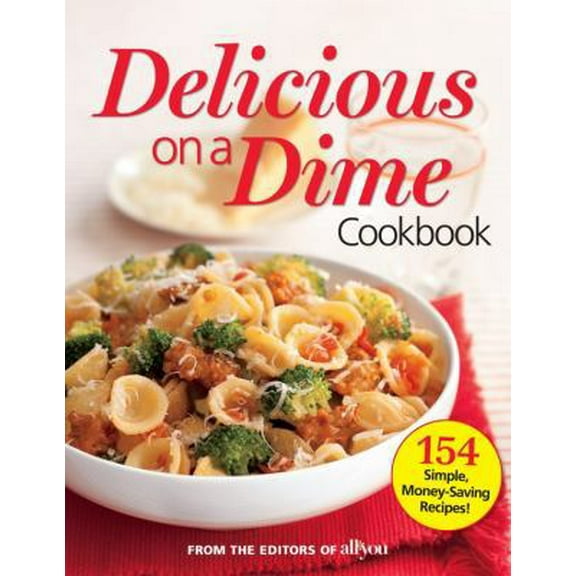 Pre-Owned All You Delicious on a Dime: 154 Simple, Money-Saving Recipes (Paperback) 0848738160 9780848738167