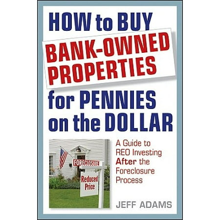 How to Buy Bank-Owned Properties for Pennies on the Dollar : A Guide to REO Investing in Today's (Best Way To Invest 50 Dollars)