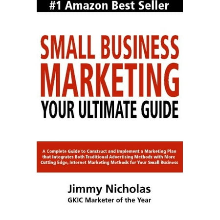 Small Business Marketing - Your Ultimate Guide: A Complete Guide to Construct and Implement a Marketing Plan that Integrates Both Traditional . Marketing Methods for Your Small Business. Pre-Owned