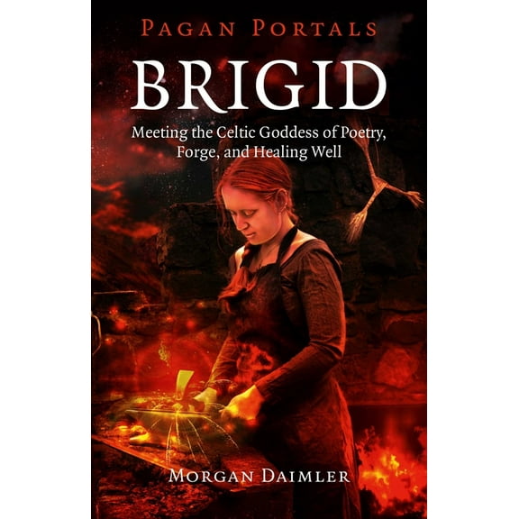 Pagan Portals Brigid: Meeting the Celtic Goddess of Poetry, Forge, and Healing Well, (Paperback)