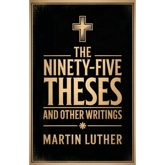 The Ninety-Five Theses and Other Writings, (Paperback)