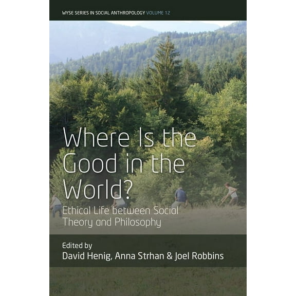 Wyse Social Anthropology Where Is the Good in the World?: Ethical Life Between Social Theory and Philosophy, Book 12, (Paperback)