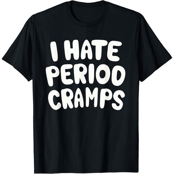 I Hate Period Cramps Funny Feminine Humor T-Shirt