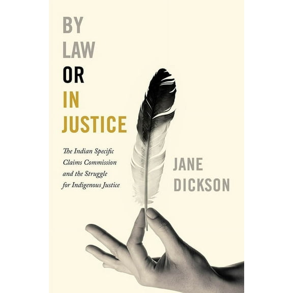 By Law or In Justice : The Indian Specific Claims Commission and the Struggle for Indigenous Justice (Paperback)