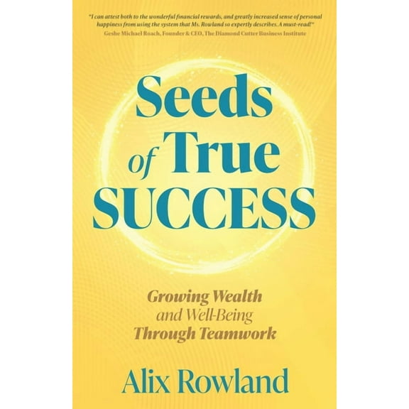 Seeds of True Success Growing Wealth and Well-Being Through Teamwork, (Paperback)