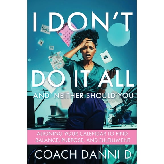 I Don't Do It All and Neither Should You: Aligning Your Calendar to Find Balance, Purpose, and Fulfillment, (Paperback)