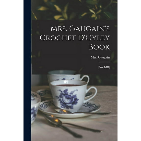 Mrs. Gaugain's Crochet D'Oyley Book: [No. I-III] (Paperback)