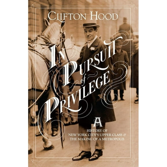 In Pursuit of Privilege: A History of New York City's Upper Class and the Making of a Metropolis, (Paperback)