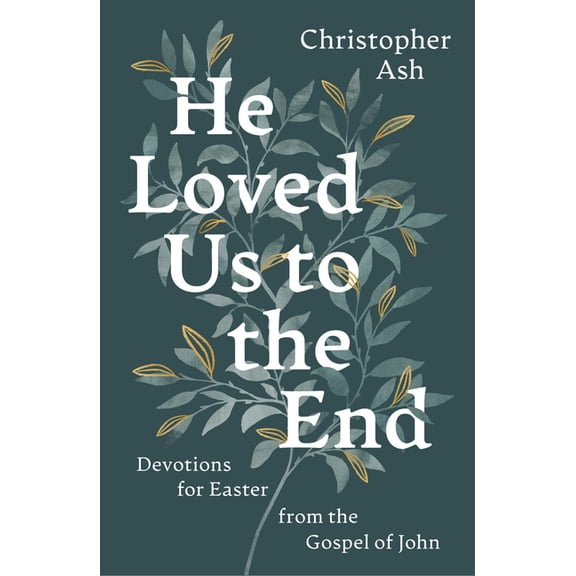 He Loved Us to the End: Devotions for Easter from the Gospel of John, (Paperback)