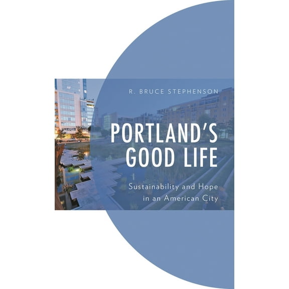 Environment and Society Portland's Good Life: Sustainability and Hope in an American City, (Hardcover)