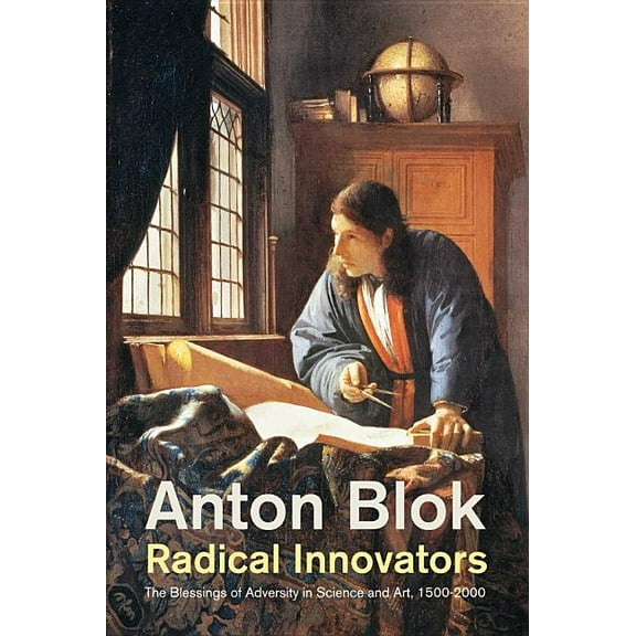 Radical Innovators: The Blessings of Adversity in Science and Art, 1500-2000 (Paperback)