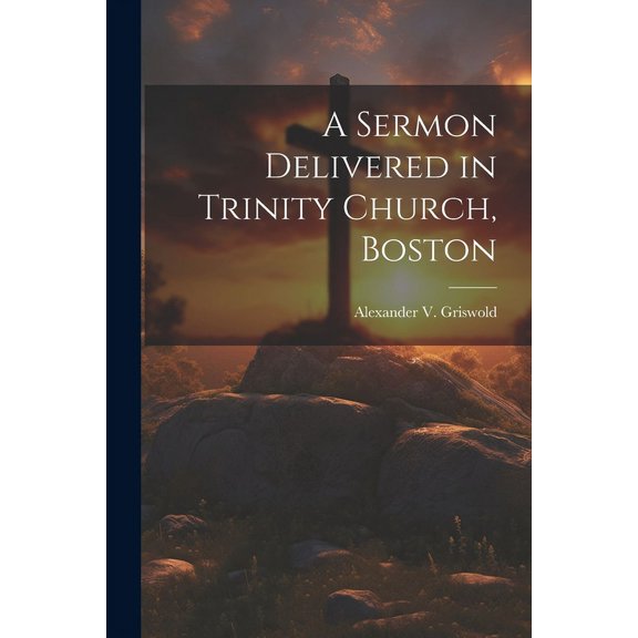 A Sermon Delivered in Trinity Church, Boston (Paperback)
