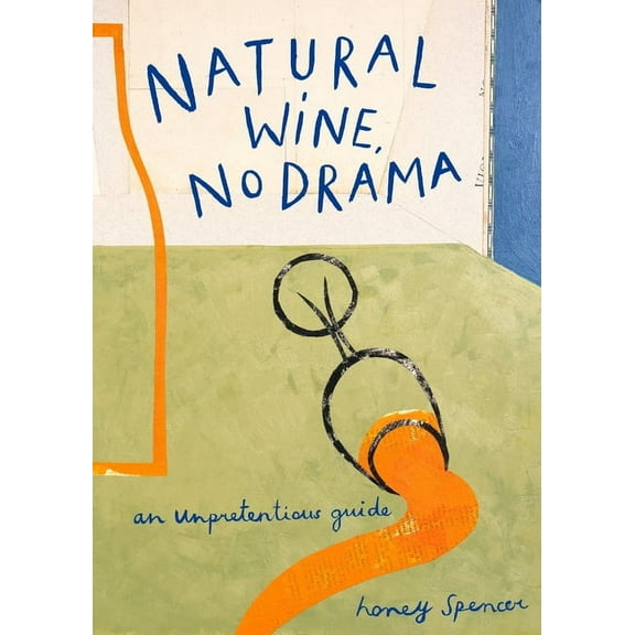 Natural Wine, No Drama: An Unpretentious Guide, (Hardcover)