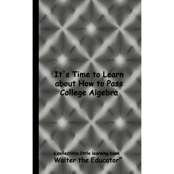 Little Learning Books It's Time to Learn about How to Pass College Algebra, (Paperback)