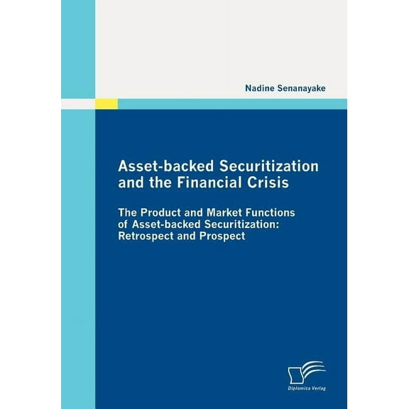 Asset-backed Securitization and the Financial Crisis: The Product and Market Functions of Asset-backed Securitization: Retrospect and Prospect (Paperback)