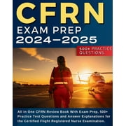 CFRN Study Guide: All in One CFRN Review Book With Exam Prep, Practice Test Questions and Answer Explanations for the Certified Flight Registered Nurse Examination.: All in One CFRN Review Book, Exam