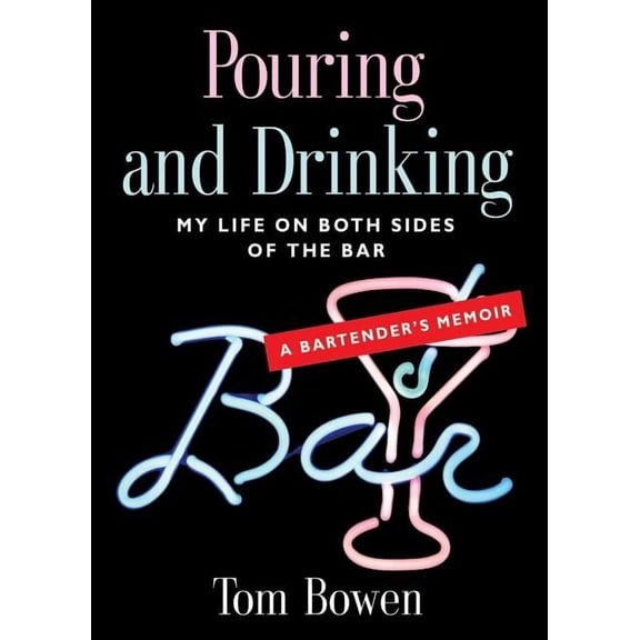 Pouring and Drinking: My Life on Both Sides of the Bar - A Bartender's Memoir, (Paperback)