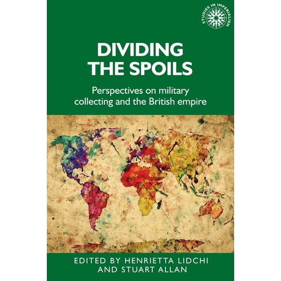 Studies in Imperialism Dividing the Spoils: Perspectives on Military Collections and the British Empire, Book 177, (Paperback)