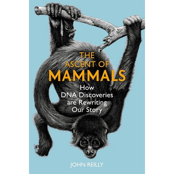 The Ascent of Mammals: How DNA Discoveries Are Rewriting Our Story, (Hardcover)