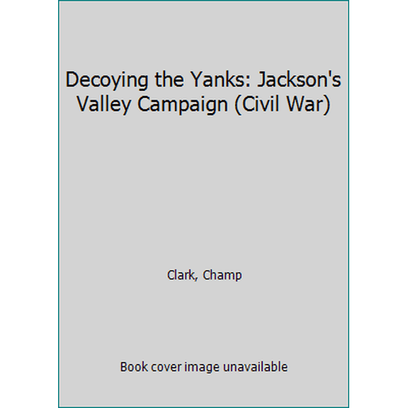 Pre-Owned Decoying the Yanks: Jackson's Valley Campaign (Civil War) (Hardcover) 080944724X