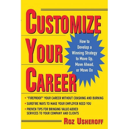 Customize Your Career: How to Develop a Winning Strategy to Move Up, Move Ahead, or Move on, (Paperback)