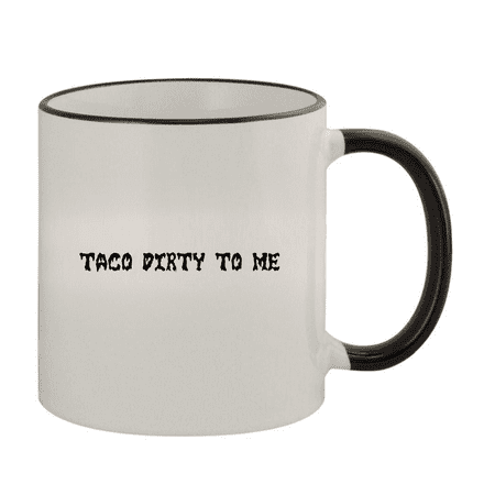 

Taco Dirty To Me - 11oz Ceramic Colored Rim & Handle Coffee Mug Black