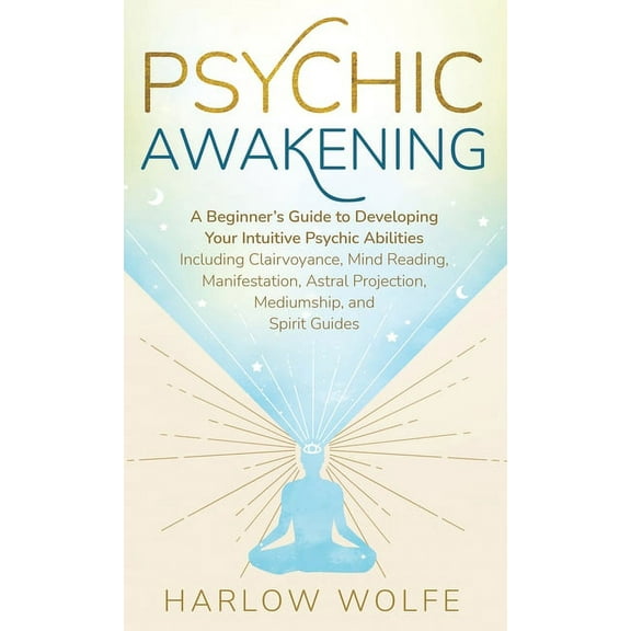 Psychic Awakening: A Beginner's Guide to Developing Your Intuitive Psychic Abilities, Including Clairvoyance, Mind Readi, (Hardcover)