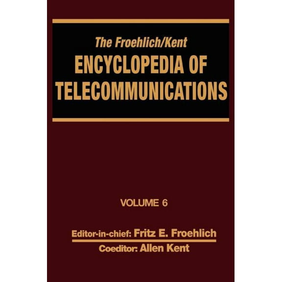 Encyclopedia of Telecommunications The Froehlich/Kent Encyclopedia of Telecommunications: Volume 6 - Digital Microwave Link Design to Electrical Filters, Book 6, (Hardcover)