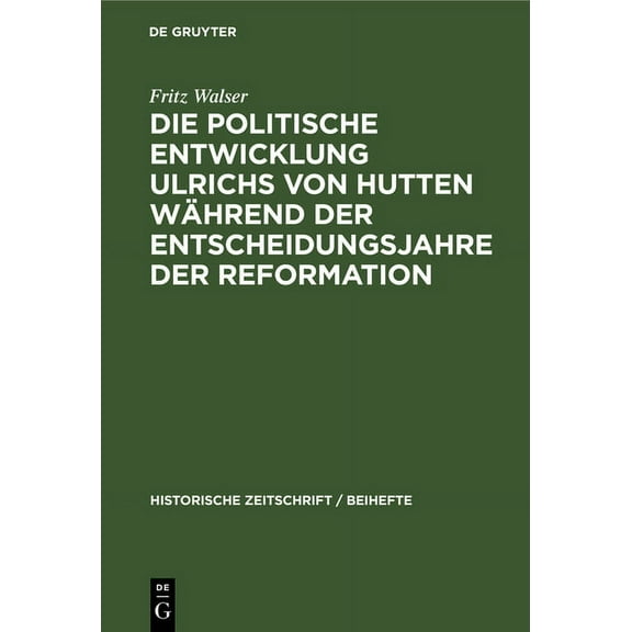 Historische Zeitschrift / Beihefte Die Politische Entwicklung Ulrichs Von Hutten WÃ¤hrend Der Entscheidungsjahre Der Reformation, Book 14, (Hardcover)