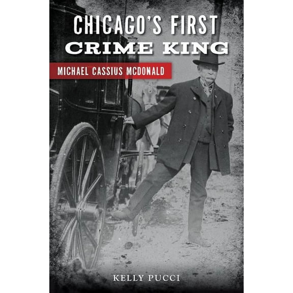 True Crime Chicago's First Crime King: Michael Cassius McDonald, (Paperback)